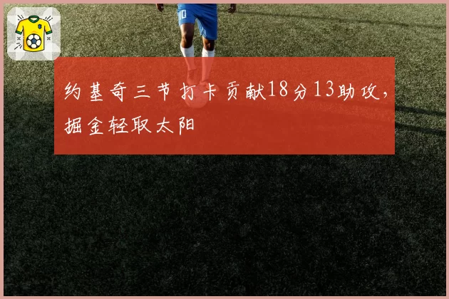 约基奇三节打卡贡献18分13助攻,掘金轻取太阳