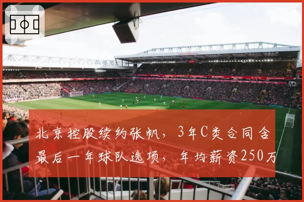北京控股续约张帆，3年C类合同含最后一年球队选项，年均薪资250万